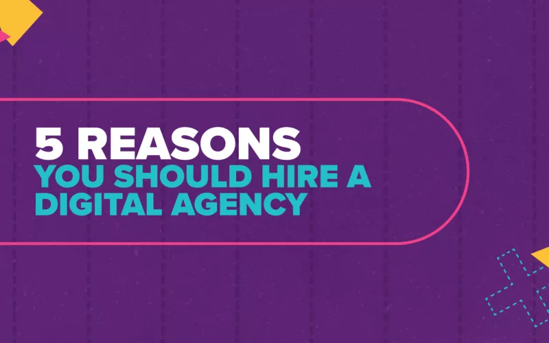 5 Reasons You Should Hire a Digital Agency