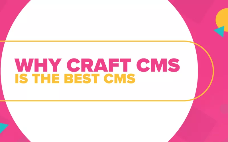 Why Craft CMS is the Best CMS