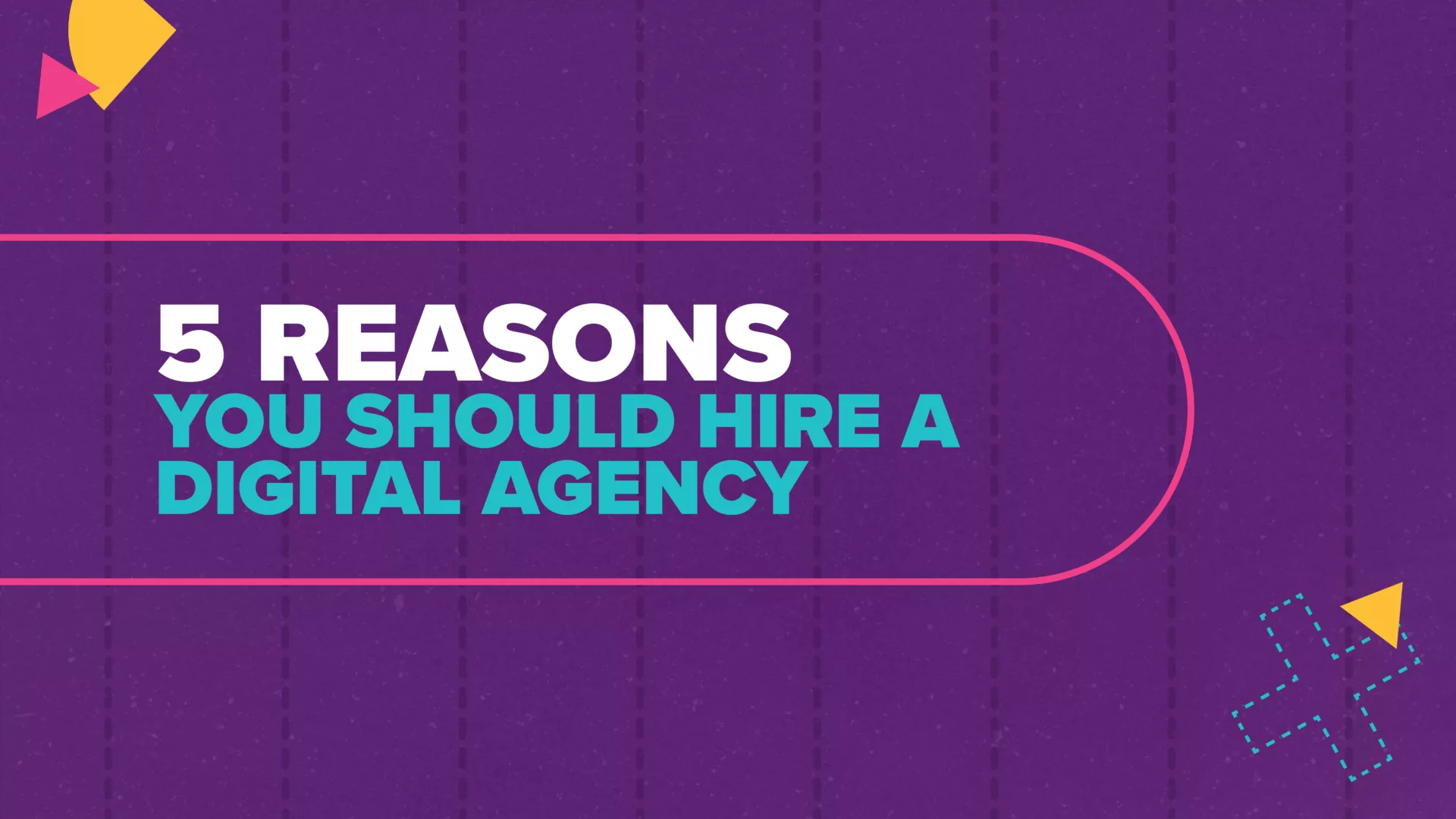 5 Reasons You Should Hire a Digital Agency